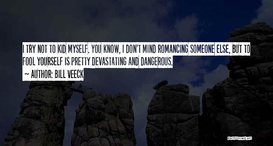 Bill Veeck Quotes: I Try Not To Kid Myself. You Know, I Don't Mind Romancing Someone Else, But To Fool Yourself Is Pretty