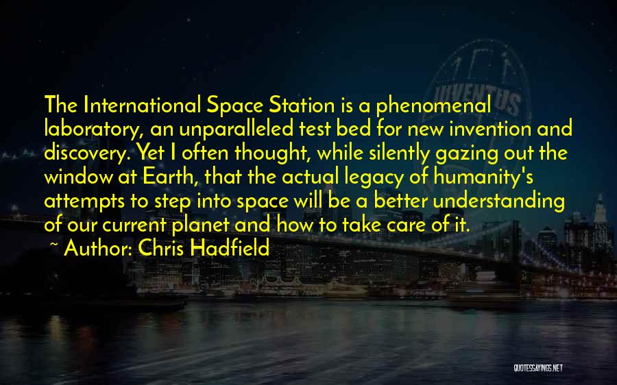 Chris Hadfield Quotes: The International Space Station Is A Phenomenal Laboratory, An Unparalleled Test Bed For New Invention And Discovery. Yet I Often