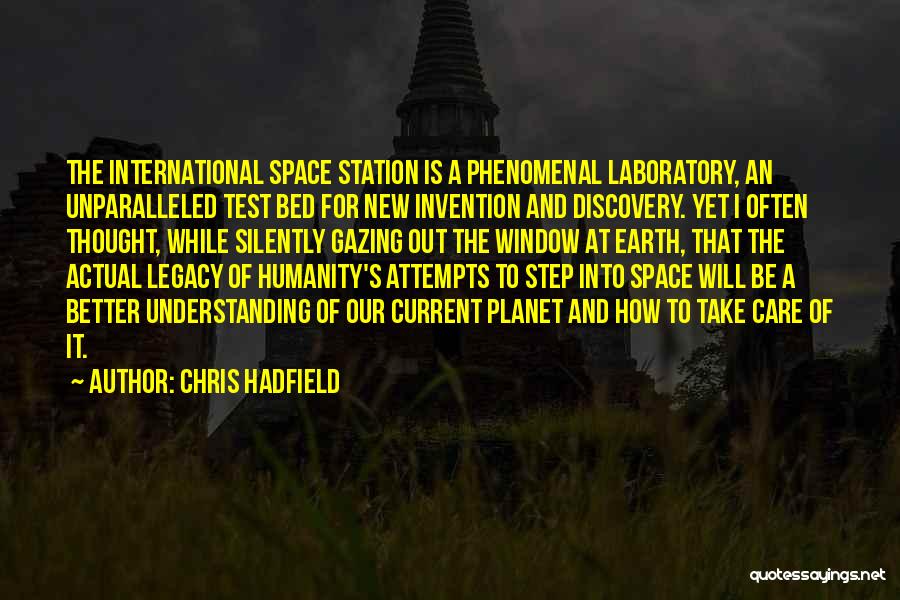 Chris Hadfield Quotes: The International Space Station Is A Phenomenal Laboratory, An Unparalleled Test Bed For New Invention And Discovery. Yet I Often