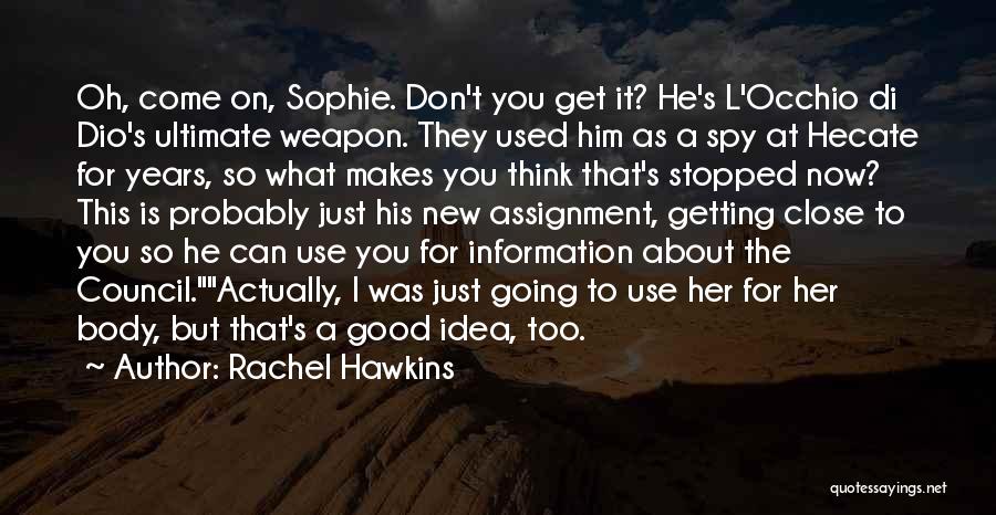 Rachel Hawkins Quotes: Oh, Come On, Sophie. Don't You Get It? He's L'occhio Di Dio's Ultimate Weapon. They Used Him As A Spy