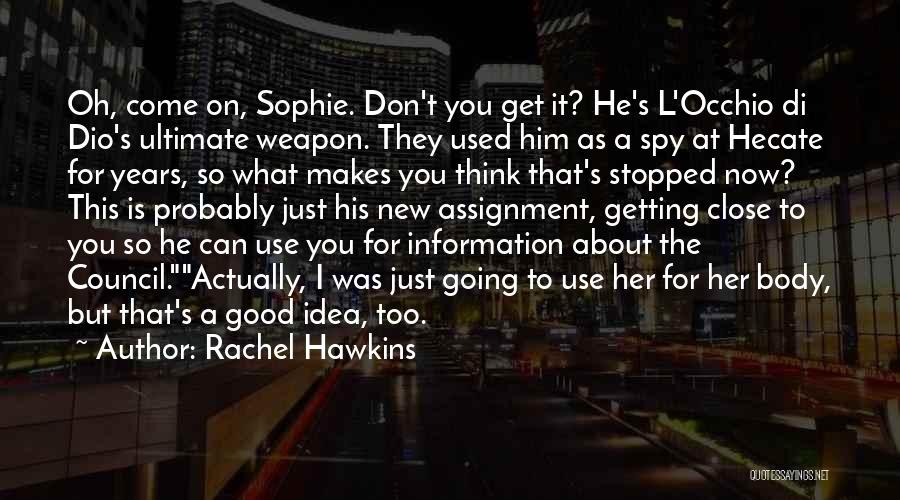 Rachel Hawkins Quotes: Oh, Come On, Sophie. Don't You Get It? He's L'occhio Di Dio's Ultimate Weapon. They Used Him As A Spy