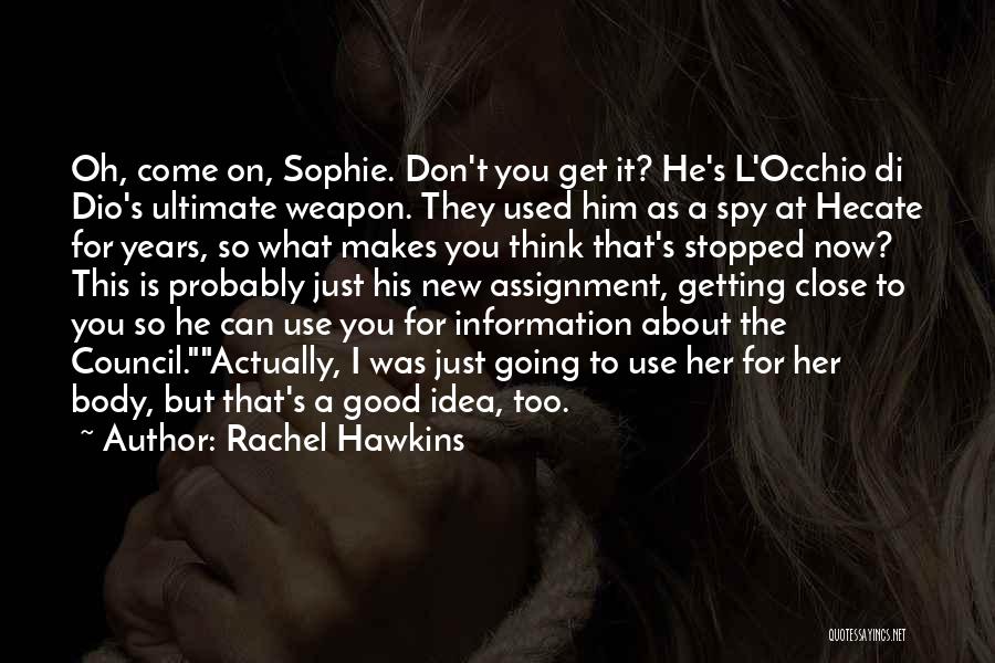 Rachel Hawkins Quotes: Oh, Come On, Sophie. Don't You Get It? He's L'occhio Di Dio's Ultimate Weapon. They Used Him As A Spy