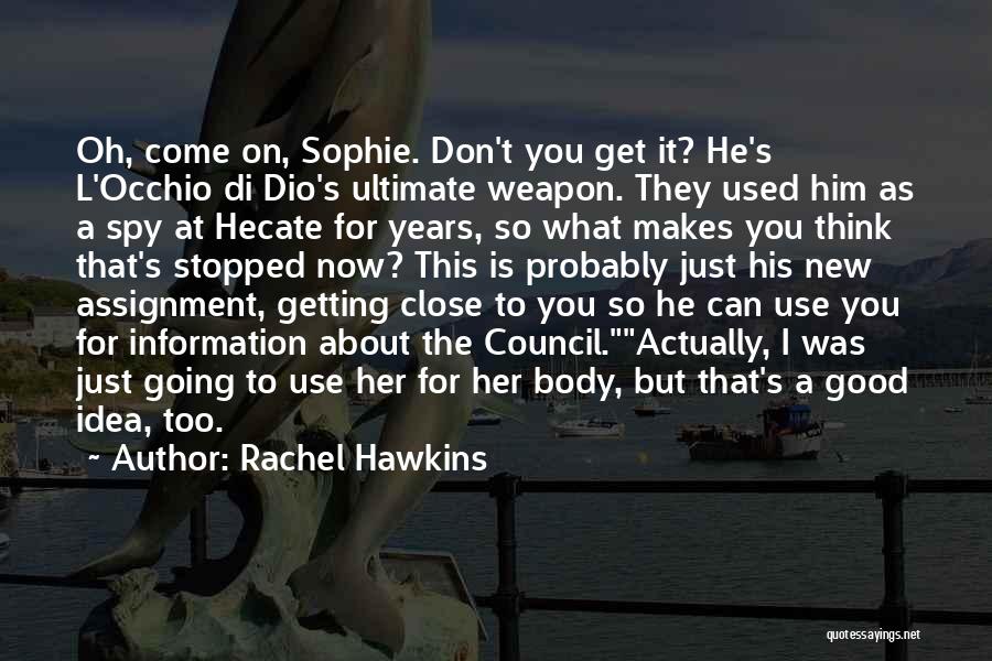 Rachel Hawkins Quotes: Oh, Come On, Sophie. Don't You Get It? He's L'occhio Di Dio's Ultimate Weapon. They Used Him As A Spy