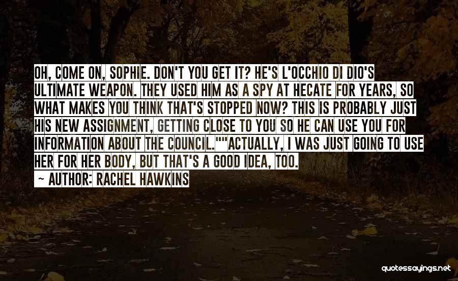 Rachel Hawkins Quotes: Oh, Come On, Sophie. Don't You Get It? He's L'occhio Di Dio's Ultimate Weapon. They Used Him As A Spy