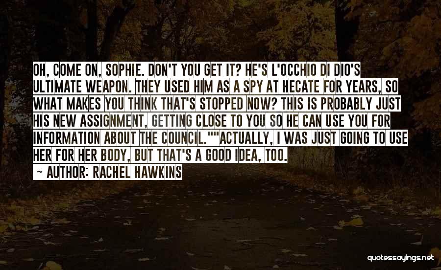 Rachel Hawkins Quotes: Oh, Come On, Sophie. Don't You Get It? He's L'occhio Di Dio's Ultimate Weapon. They Used Him As A Spy