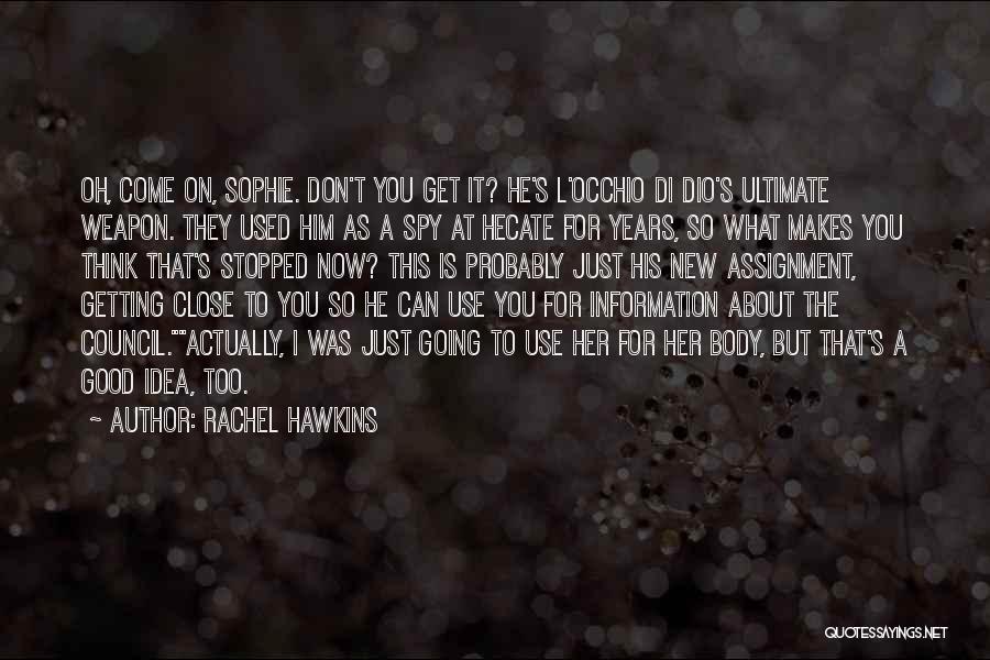 Rachel Hawkins Quotes: Oh, Come On, Sophie. Don't You Get It? He's L'occhio Di Dio's Ultimate Weapon. They Used Him As A Spy