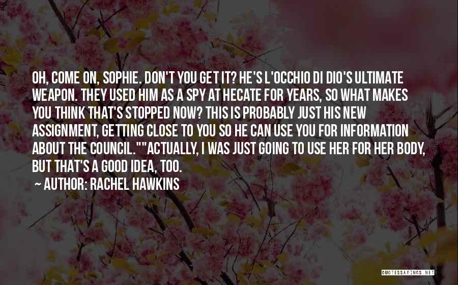 Rachel Hawkins Quotes: Oh, Come On, Sophie. Don't You Get It? He's L'occhio Di Dio's Ultimate Weapon. They Used Him As A Spy