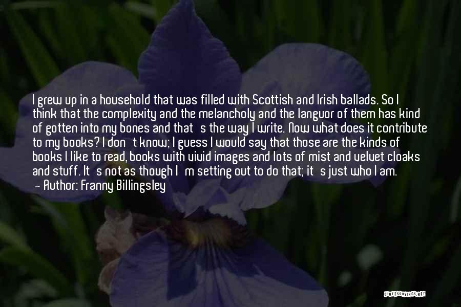 Franny Billingsley Quotes: I Grew Up In A Household That Was Filled With Scottish And Irish Ballads. So I Think That The Complexity