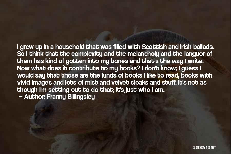 Franny Billingsley Quotes: I Grew Up In A Household That Was Filled With Scottish And Irish Ballads. So I Think That The Complexity