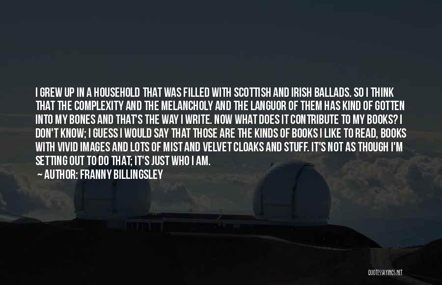 Franny Billingsley Quotes: I Grew Up In A Household That Was Filled With Scottish And Irish Ballads. So I Think That The Complexity