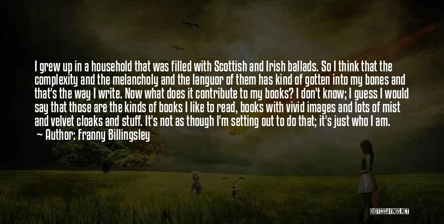 Franny Billingsley Quotes: I Grew Up In A Household That Was Filled With Scottish And Irish Ballads. So I Think That The Complexity