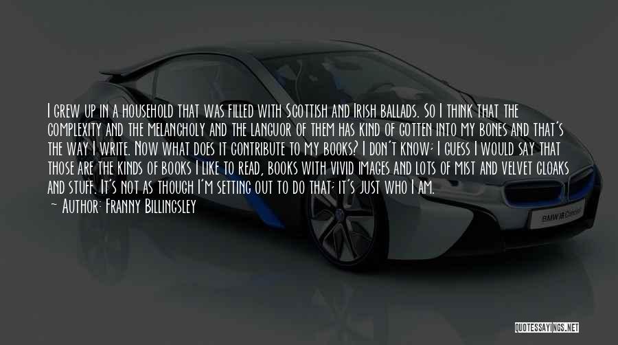 Franny Billingsley Quotes: I Grew Up In A Household That Was Filled With Scottish And Irish Ballads. So I Think That The Complexity