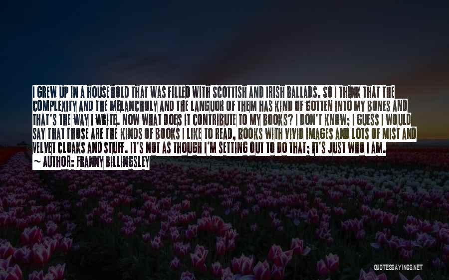 Franny Billingsley Quotes: I Grew Up In A Household That Was Filled With Scottish And Irish Ballads. So I Think That The Complexity