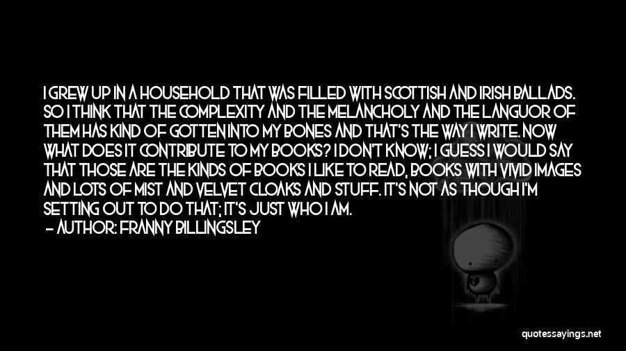 Franny Billingsley Quotes: I Grew Up In A Household That Was Filled With Scottish And Irish Ballads. So I Think That The Complexity