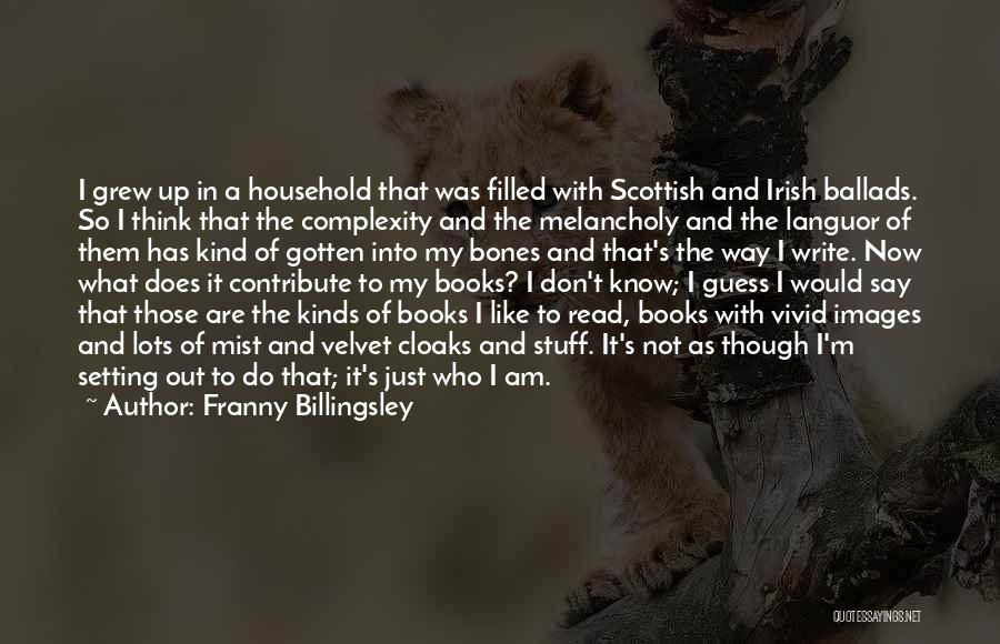 Franny Billingsley Quotes: I Grew Up In A Household That Was Filled With Scottish And Irish Ballads. So I Think That The Complexity