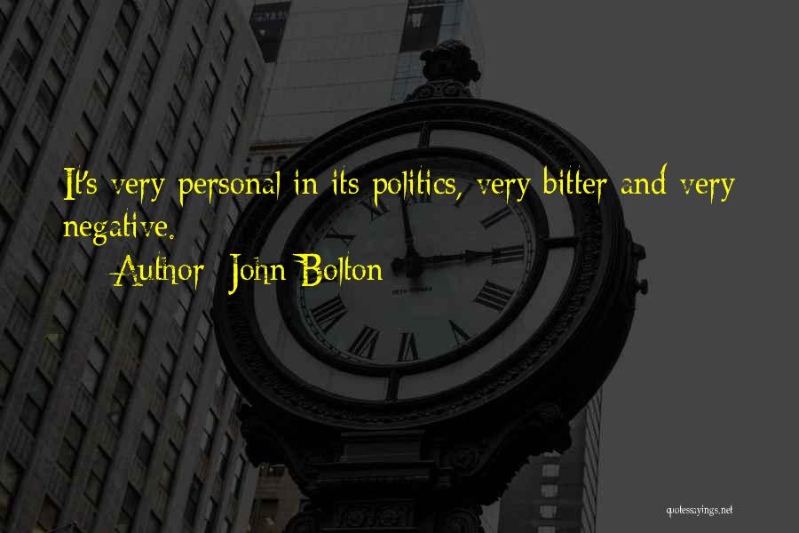 John Bolton Quotes: It's Very Personal In Its Politics, Very Bitter And Very Negative.
