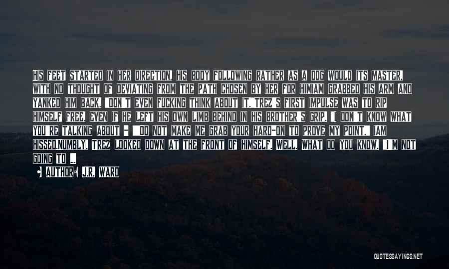 J.R. Ward Quotes: His Feet Started In Her Direction, His Body Following Rather As A Dog Would Its Master, With No Thought Of