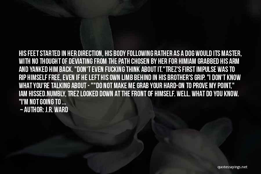 J.R. Ward Quotes: His Feet Started In Her Direction, His Body Following Rather As A Dog Would Its Master, With No Thought Of