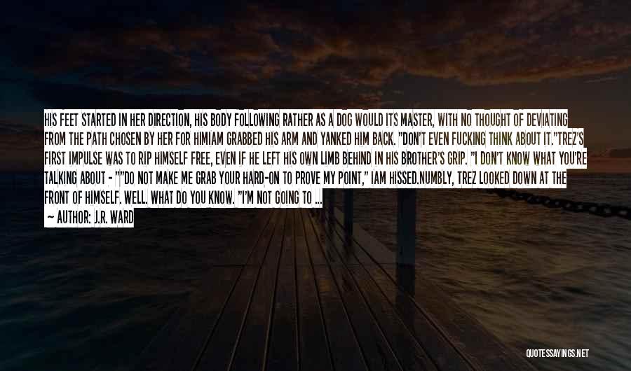 J.R. Ward Quotes: His Feet Started In Her Direction, His Body Following Rather As A Dog Would Its Master, With No Thought Of