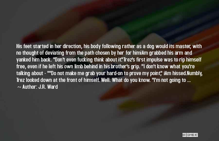 J.R. Ward Quotes: His Feet Started In Her Direction, His Body Following Rather As A Dog Would Its Master, With No Thought Of