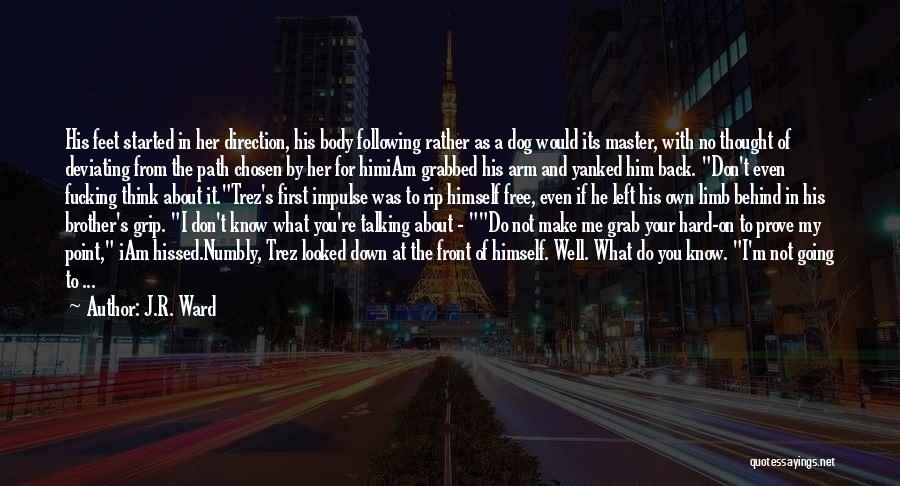 J.R. Ward Quotes: His Feet Started In Her Direction, His Body Following Rather As A Dog Would Its Master, With No Thought Of