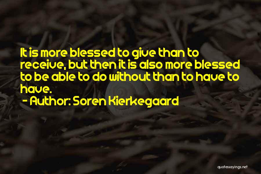 Soren Kierkegaard Quotes: It Is More Blessed To Give Than To Receive, But Then It Is Also More Blessed To Be Able To