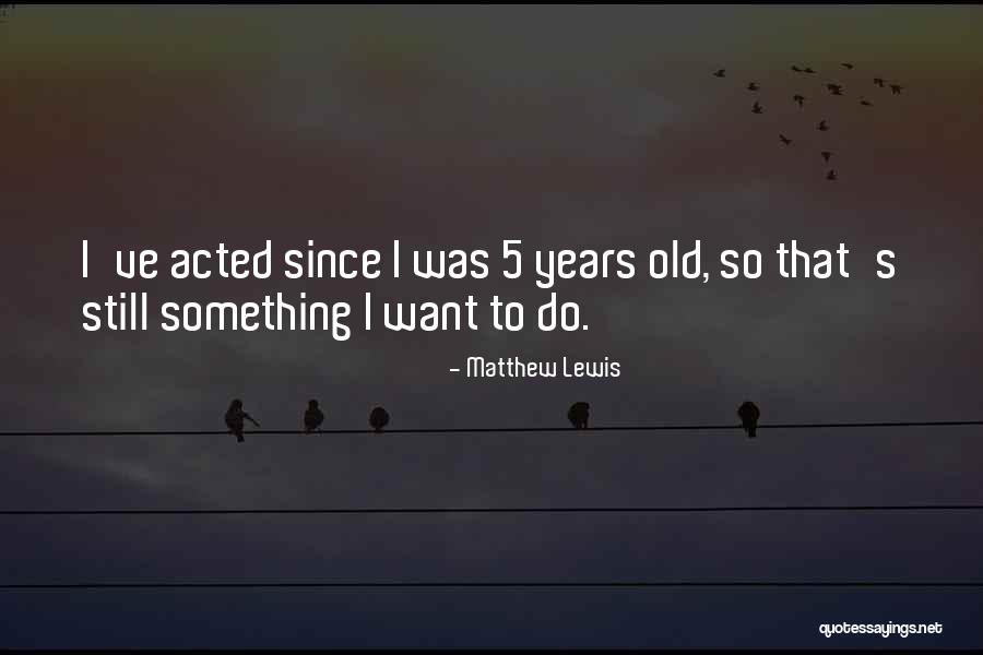 5 Years Old Quotes By Matthew Lewis