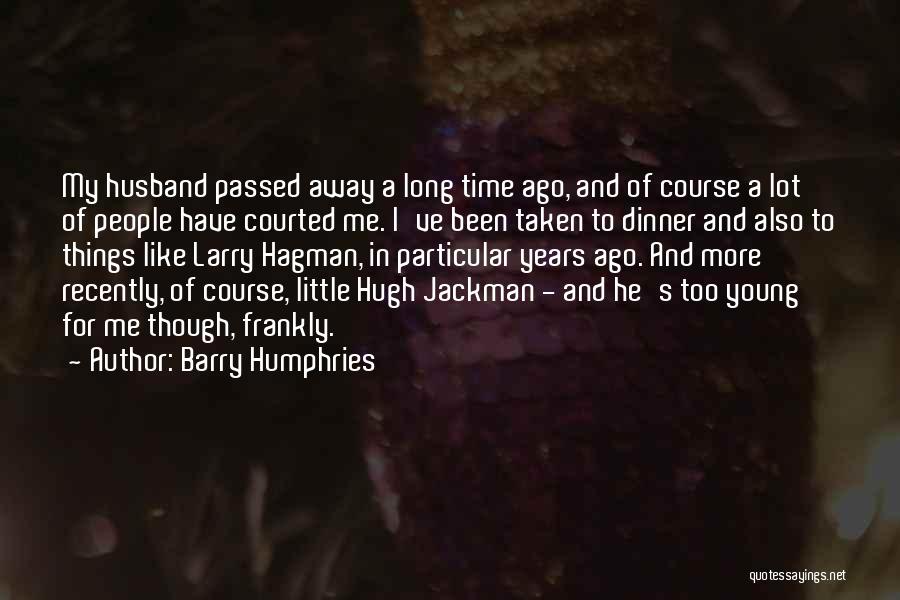 5 Years Since You Passed Away Quotes By Barry Humphries