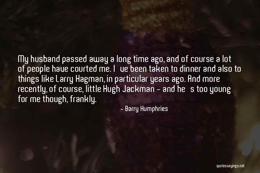 5 Years Since You Passed Away Quotes By Barry Humphries