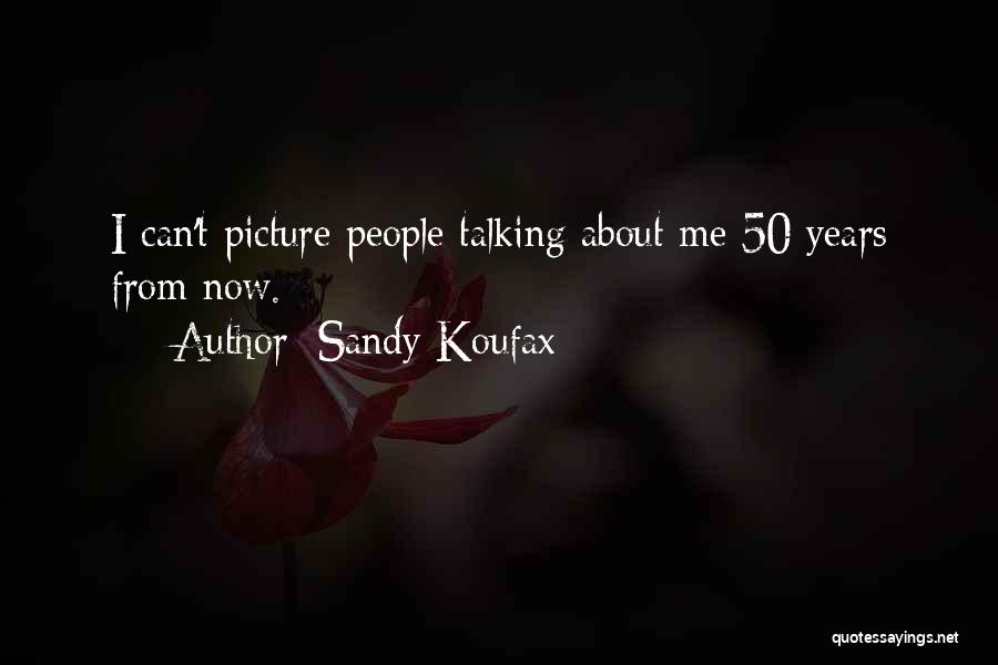 50 Years From Now Quotes By Sandy Koufax