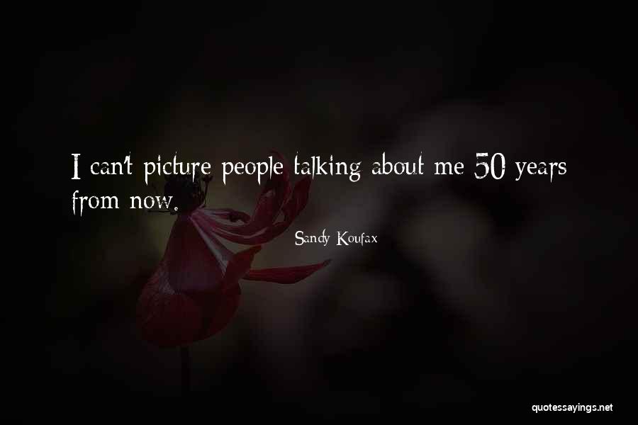 50 Years From Now Quotes By Sandy Koufax 50 Years From Now Quotes By Sandy Koufax