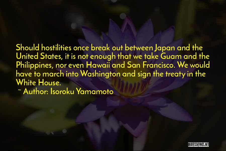 Isoroku Yamamoto Quotes: Should Hostilities Once Break Out Between Japan And The United States, It Is Not Enough That We Take Guam And