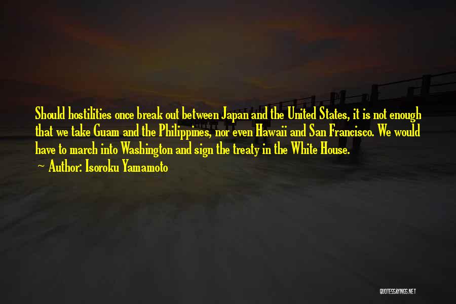 Isoroku Yamamoto Quotes: Should Hostilities Once Break Out Between Japan And The United States, It Is Not Enough That We Take Guam And