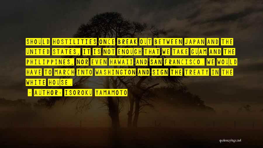 Isoroku Yamamoto Quotes: Should Hostilities Once Break Out Between Japan And The United States, It Is Not Enough That We Take Guam And