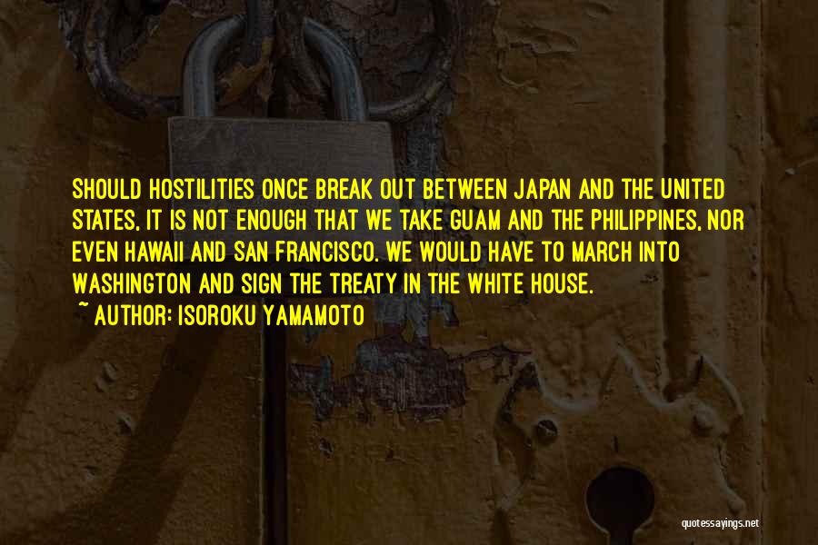 Isoroku Yamamoto Quotes: Should Hostilities Once Break Out Between Japan And The United States, It Is Not Enough That We Take Guam And