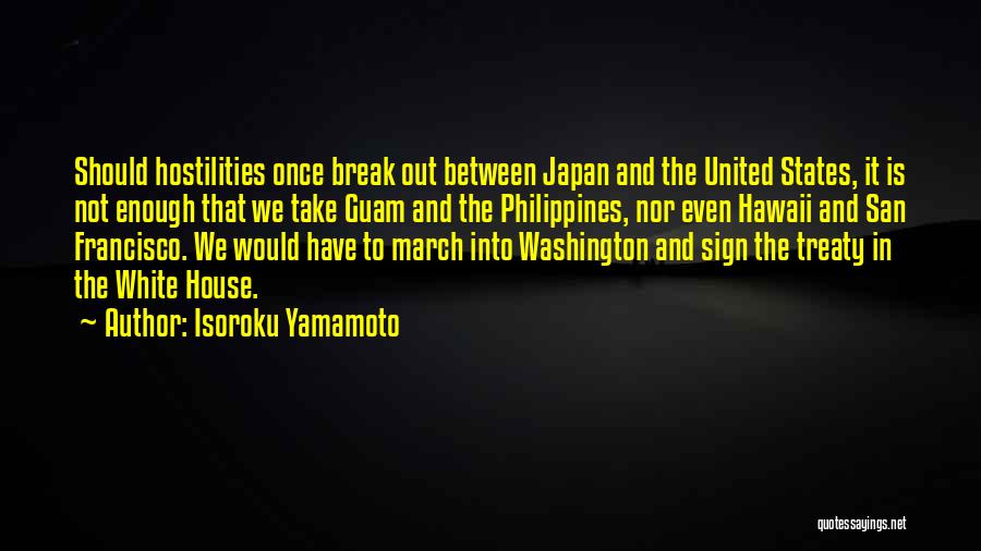 Isoroku Yamamoto Quotes: Should Hostilities Once Break Out Between Japan And The United States, It Is Not Enough That We Take Guam And