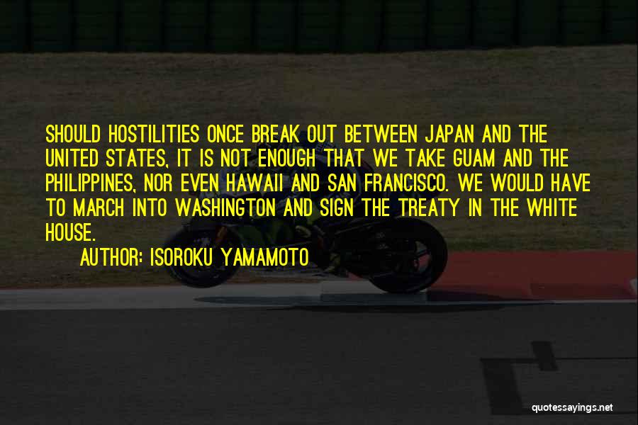 Isoroku Yamamoto Quotes: Should Hostilities Once Break Out Between Japan And The United States, It Is Not Enough That We Take Guam And