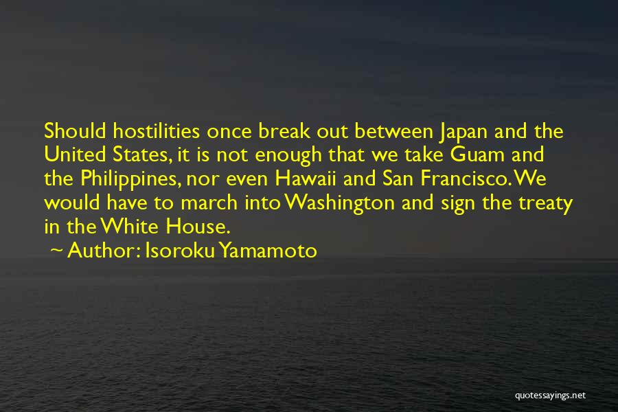 Isoroku Yamamoto Quotes: Should Hostilities Once Break Out Between Japan And The United States, It Is Not Enough That We Take Guam And