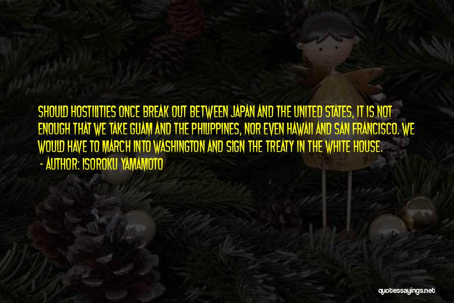 Isoroku Yamamoto Quotes: Should Hostilities Once Break Out Between Japan And The United States, It Is Not Enough That We Take Guam And