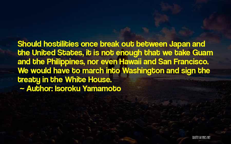 Isoroku Yamamoto Quotes: Should Hostilities Once Break Out Between Japan And The United States, It Is Not Enough That We Take Guam And