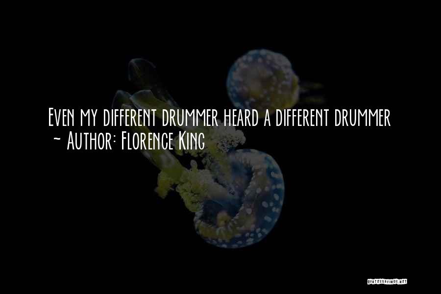 Florence King Quotes: Even My Different Drummer Heard A Different Drummer