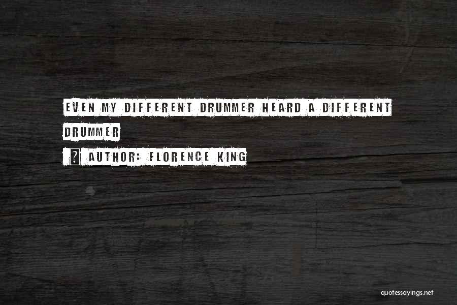 Florence King Quotes: Even My Different Drummer Heard A Different Drummer