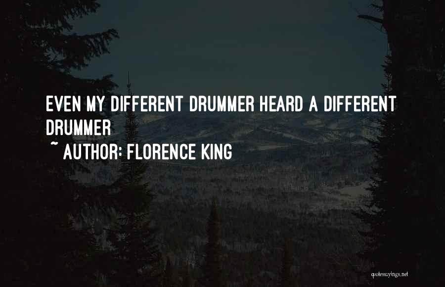 Florence King Quotes: Even My Different Drummer Heard A Different Drummer