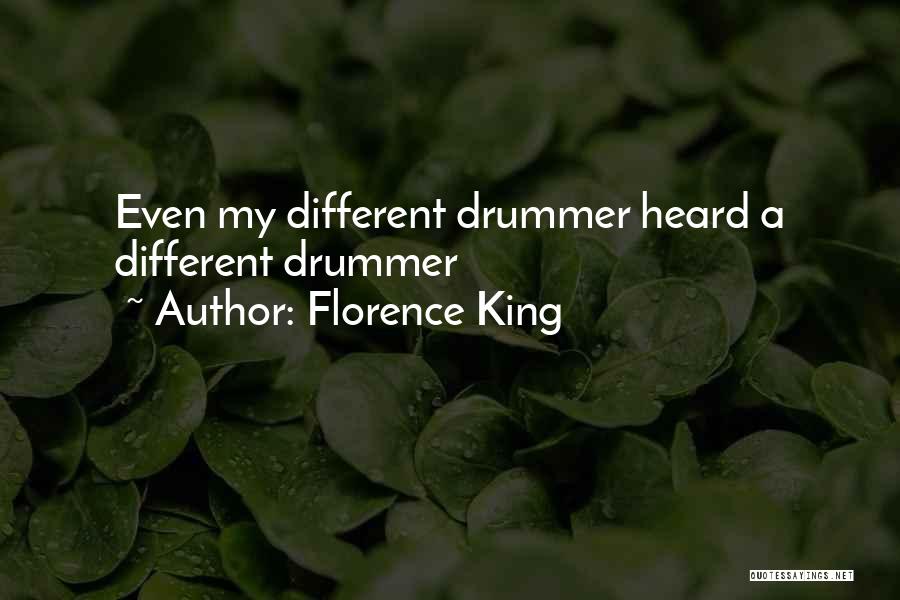 Florence King Quotes: Even My Different Drummer Heard A Different Drummer