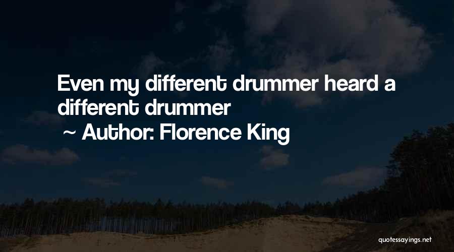 Florence King Quotes: Even My Different Drummer Heard A Different Drummer