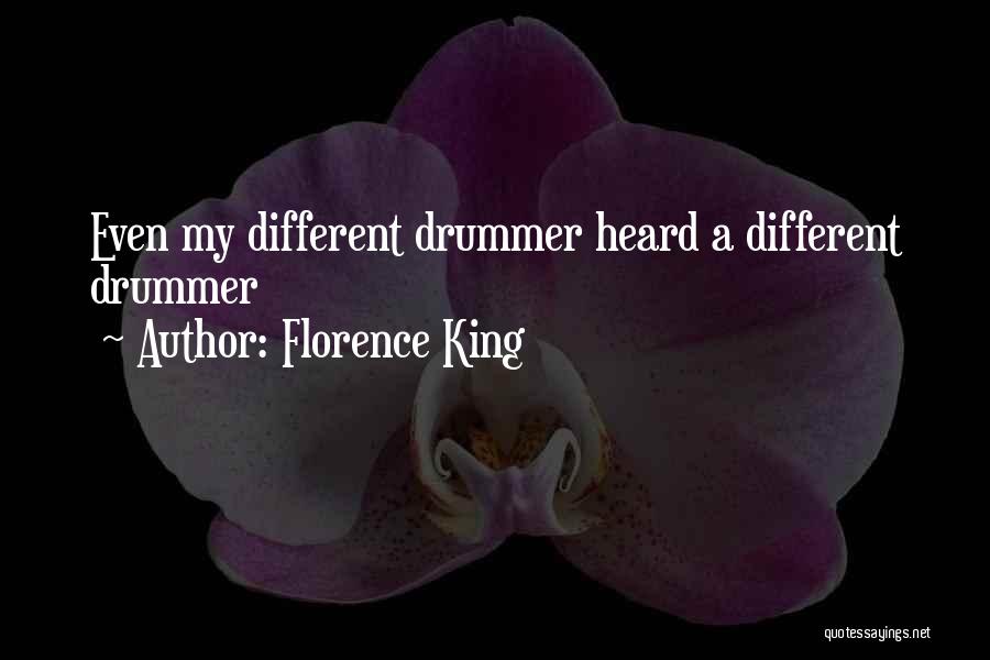 Florence King Quotes: Even My Different Drummer Heard A Different Drummer