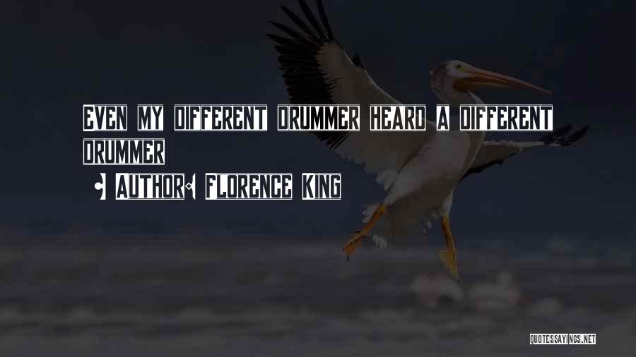 Florence King Quotes: Even My Different Drummer Heard A Different Drummer
