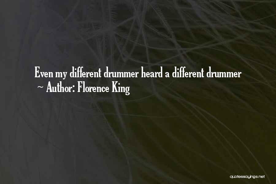 Florence King Quotes: Even My Different Drummer Heard A Different Drummer