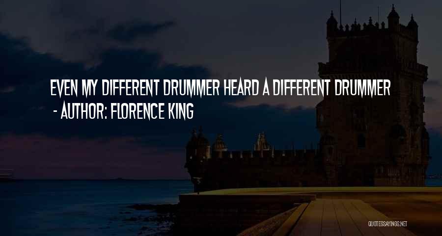 Florence King Quotes: Even My Different Drummer Heard A Different Drummer