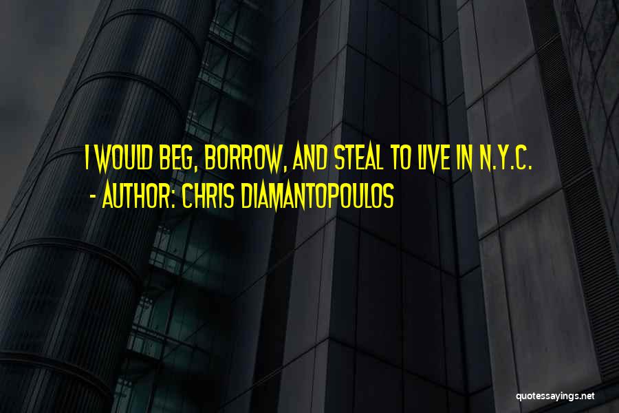 Chris Diamantopoulos Quotes: I Would Beg, Borrow, And Steal To Live In N.y.c.